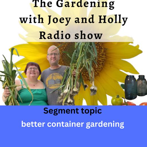 Episode 1377: Seg 1 of S9E10 having a better container garden - The Gardening with Joey and Holly Radio Show