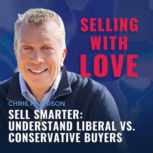 Sell Smarter: Understand Liberal vs. Conservative Buyers with Chris Peterson