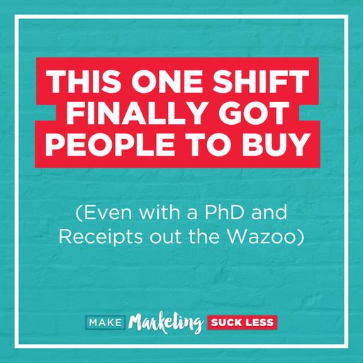 This One Shift Finally Got People To Buy (Even with a PhD and Receipts out the Wazoo)