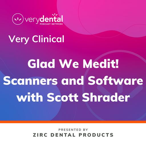 Very Clinical: Glad We Medit! Scanners and Software with Scott Shrader