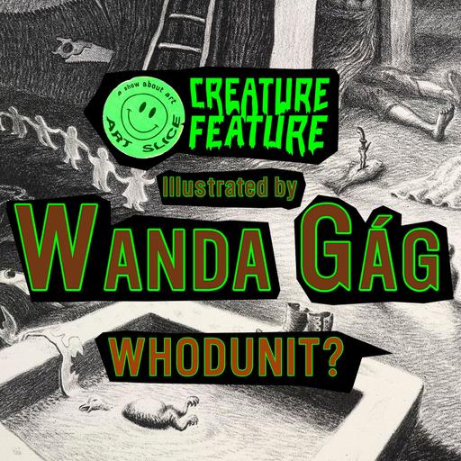 31: Wanda Gág - WHODUNIT? ⇝ ⇝ Millions of Cats creator's mysterious fairy tale mayhem ⇝ Creature Feature part 2