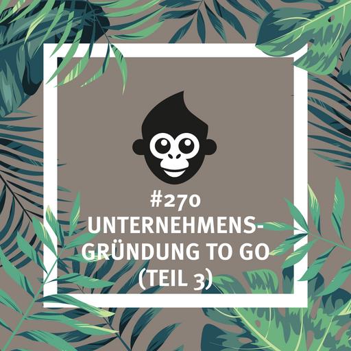 #270 Unternehmensgründung to go (Teil 3)