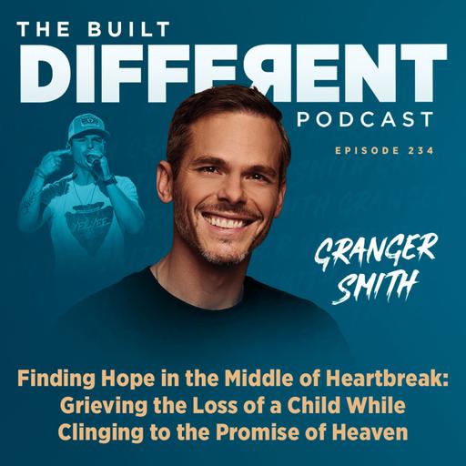 Finding Hope in the Middle of Heartbreak: Grieving the Loss of a Child While Clinging to the Promise of Heaven with Pastor, Author, Speaker, & Musician, Granger Smith, Ep. 234