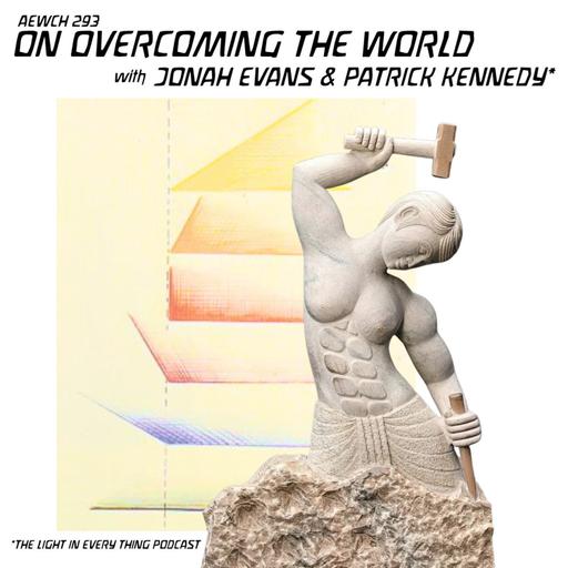AEWCH 293: JONAH EVANS & PATRICK KENNEDY on OVERCOMING THE WORLD