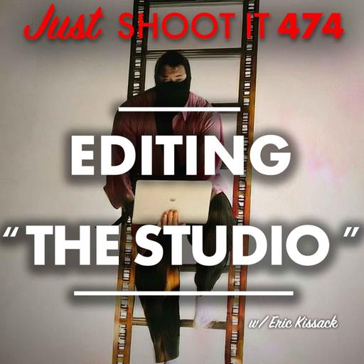 Editing "The Studio" w/Eric Kissack - Just Shoot It 474