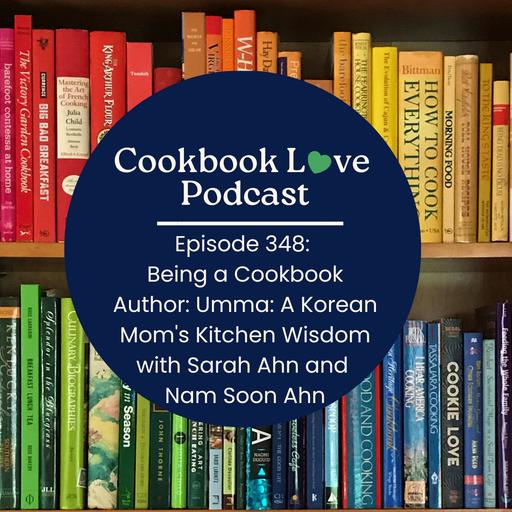 Episode 348: Being a Cookbook Author: Umma: A Korean Mom's Kitchen Wisdom with Sarah Ahn and Nam Soon Ahn