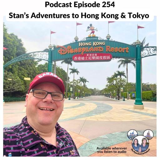 Podcast 254 - Stan’s Disney Adventures in Hong Kong & Tokyo