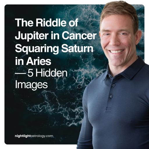 The Riddle of Jupiter in Cancer Squaring Saturn in Aries — 5 Hidden Images