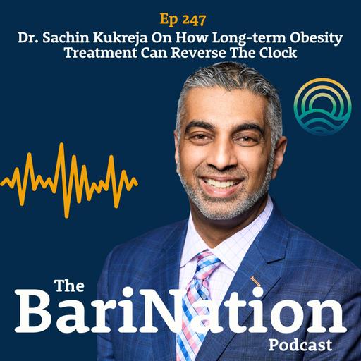 Ep 247 - Dr. Sachin Kukreja On How Long-term Obesity Treatment Can Reverse The Clock