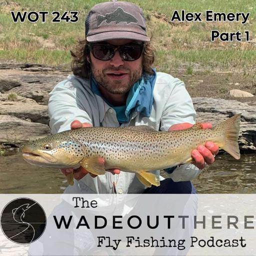 WOT 243: Alex Emery - Part 1. Tactics for Tackling Spring Run Off on Freestones
