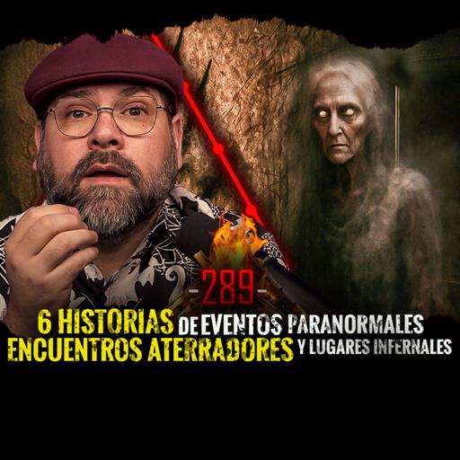 6 Historias de Eventos Paranormales , Encuentros aterradores y Lugares Infernales | EP 289