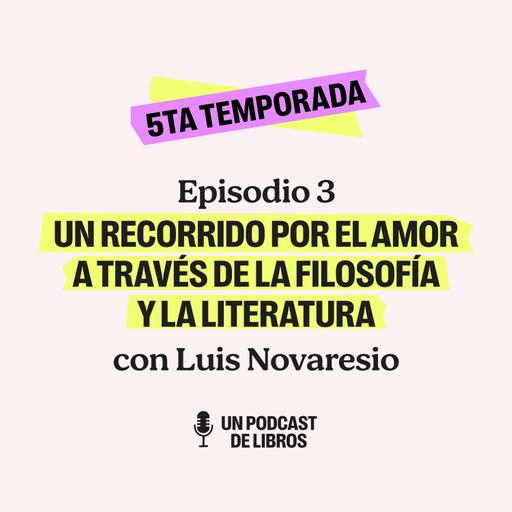 T5 EP3. El amor a través de la filosofía y la literatura: Luis Novaresio
