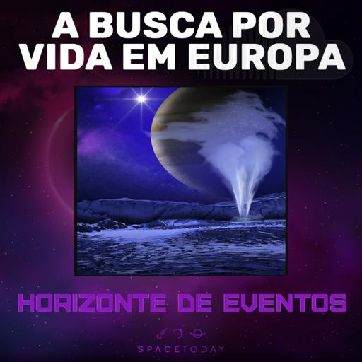 Horizonte de Eventos - Episódio 79 - A Busca Por Vida Em Europa