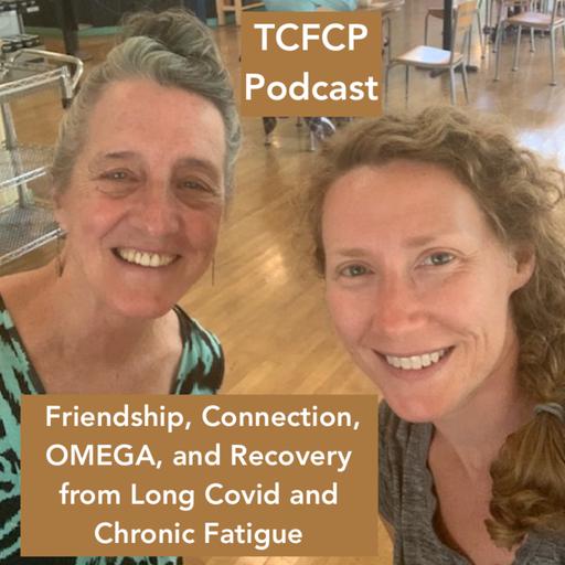 S4 E 18 - Friendship, Connection, OMEGA, and Recovery from Long Covid and Chronic Fatigue