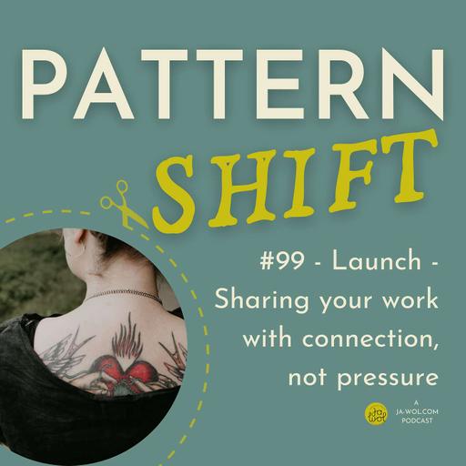 #99 - Launch - Sharing your work with connection, not pressure