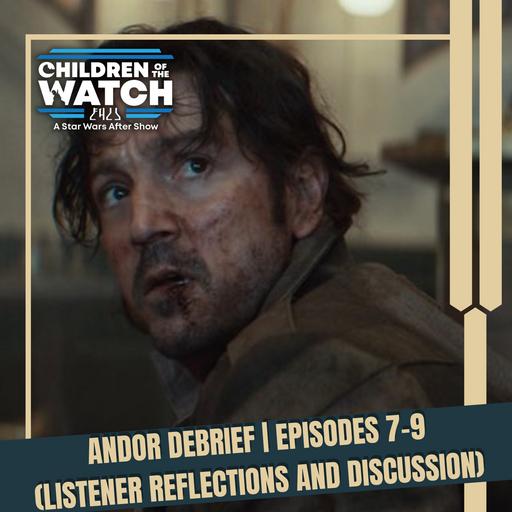Andor Debrief | Episodes 7-9 (Listener Reflections and Discussion)