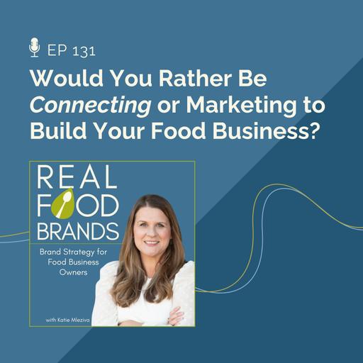 131. Would You Rather Be Connecting or Marketing to Build Your Food Business?