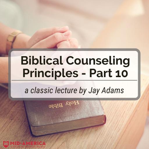 Biblical Counseling Principles – Part 10