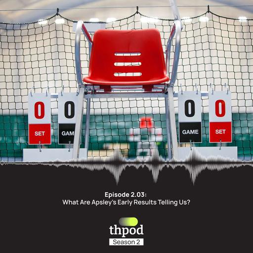 THPod 2.03: What are Apsley's early results telling us?
