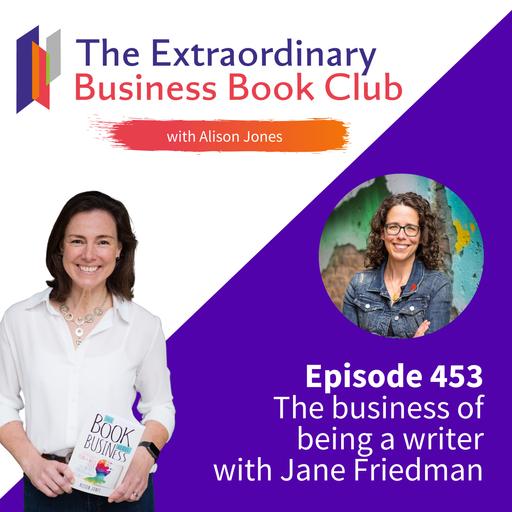 Episode 453 - The business of being a writer with Jane Friedman
