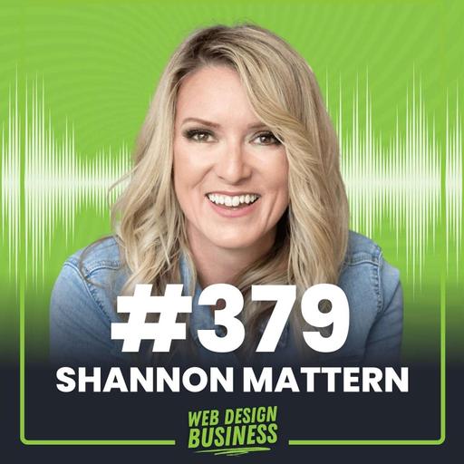 379 - Selling Growth Plans (& Transformation) for Web Designers in 2025 with Shannon Mattern