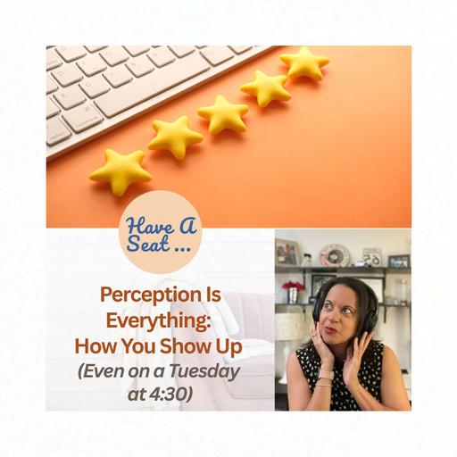 Perception Is Everything: How You Show Up (Even on a Tuesday at 4:30)