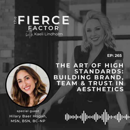 Episode 265: The Art of High Standards: Building Brand, Team & Trust in Aesthetics with Hilary Baer Hogan, MSN, BSN, BC-NP