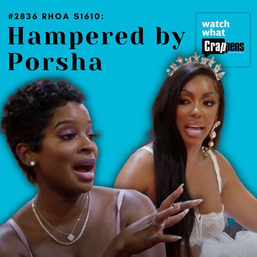 #2836 RHOA S1610: Hampered by Porsha