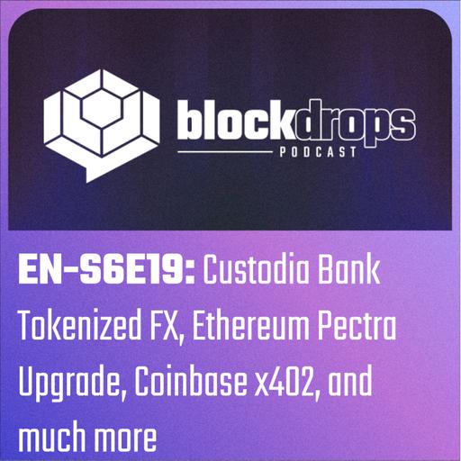 EN-S6E19: Custodia Bank Tokenized FX, Ethereum Pectra Upgrade, Coinbase x402, and much more