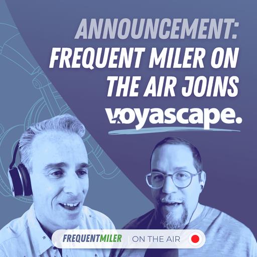 Announcement: Frequent Miler on the Air joins Voyascape... | 5-12-25