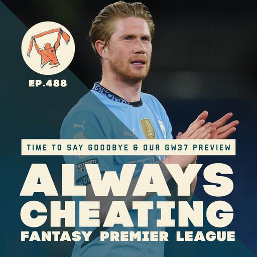 Time to Say Goodbye & Our GW37 Preview
