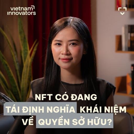 NFT có đang tái định nghĩa khái niệm về quyền sở hữu? - Trinh Trần, Project Lead of Dagora, Ninety Eight - S6#30