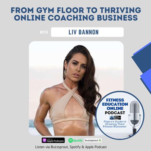 Ep 243: From Gym Floor to Thriving Online Coaching Business with Liv Bannon