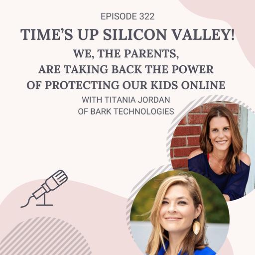 Time’s Up Silicon Valley! We, The Parents, Are Taking Back The Power Of Protecting Our Kids Online (With Titania Jordan Of Bark Technologies)
