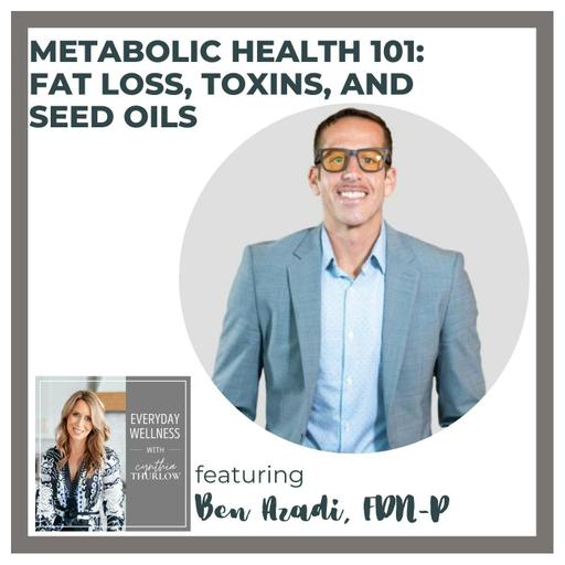Ep. 465 Metabolic Health 101: Fat Loss, Toxins, and Seed Oils with Ben Azadi, FDN-P