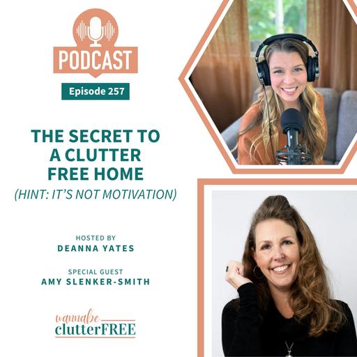 The Secret to a Clutter Free Home (Hint: It’s Not Motivation) with Amy Slenker-Smith (Ep 257)