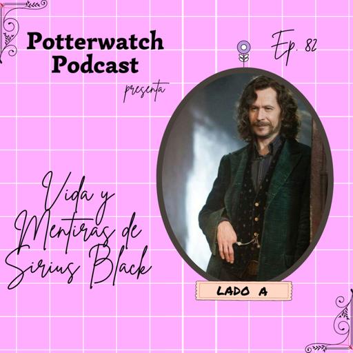 Vida y Mentiras de Sirius Black | LADO A