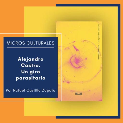 Micro cultural "Alejandro Castro. Un giro parasitario"