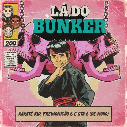 Lá do Bunker 200 - Karatê Kid, Premonição 6 e GTA 6 (de novo)