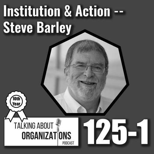 125: Institution and Action -- Steven Barley (Part 1)