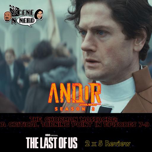 Andor & The Last of Us - Deep Dive into S2 E7-9 & E2 x 5