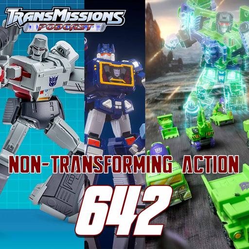 TransMissions 642 – Non-Transforming Action!
