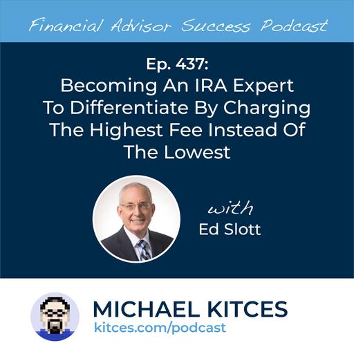 Ep 437: Becoming An IRA Expert To Differentiate By Charging The Highest Fee Instead Of The Lowest with Ed Slott