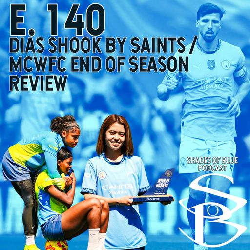 Episode 140 - Dias shook by Saints/ MCWFC End of Season Review
