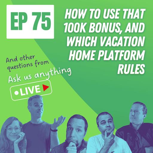 How to use that 100K bonus, and which vacation home platform rules? | Ask Us Anything Ep75 | 5-7-25