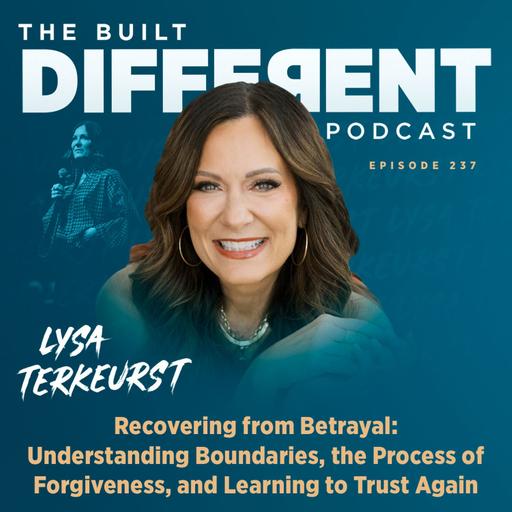 Recovering From Betrayal: Understanding Boundaries, the Process of Forgiveness, & Learning to Trust Again with President & Chief Visionary Officer of Proverbs 31 Ministries, Renowned Speaker, and Best-Selling Author, Lysa TerKeurst, Ep. 237