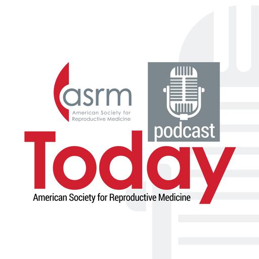ASRM Today: Genetics: Episode Six
