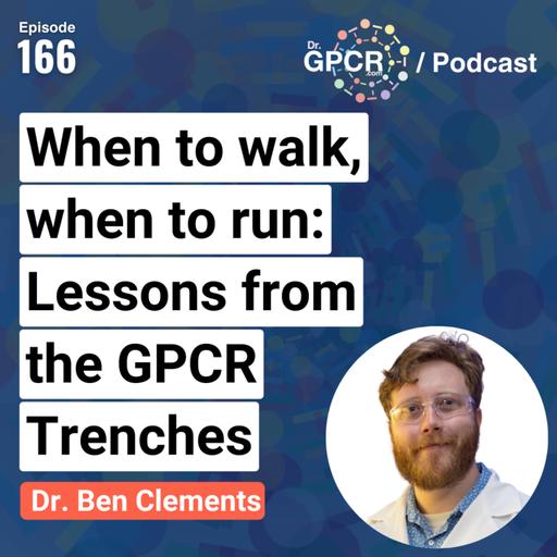 When to Walk, When to Run: Lessons from the GPCR Trenches with Dr. Ben Clements / Dr.GPCR Podcast 166