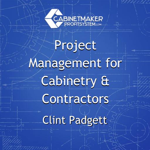 Project Management for Cabinetry & Contractors with Clint Padgett