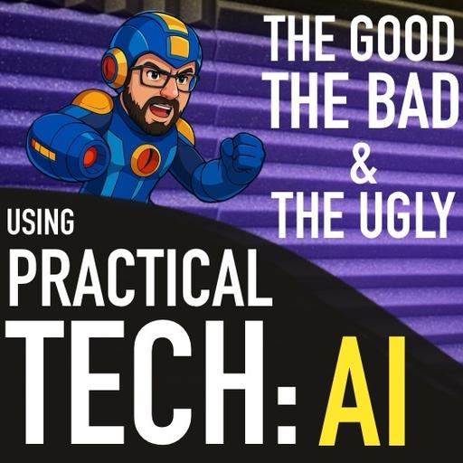 Using Practical Tech | AI - The Good, The Bad, and The Ugly